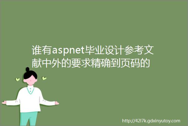 谁有aspnet毕业设计参考文献中外的要求精确到页码的